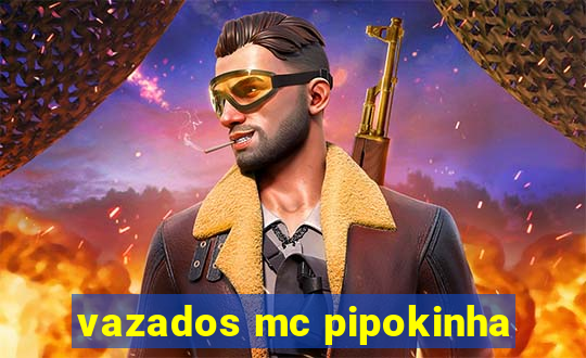 vazados mc pipokinha